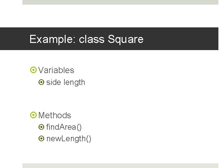 Example: class Square Variables side length Methods find. Area() new. Length() 