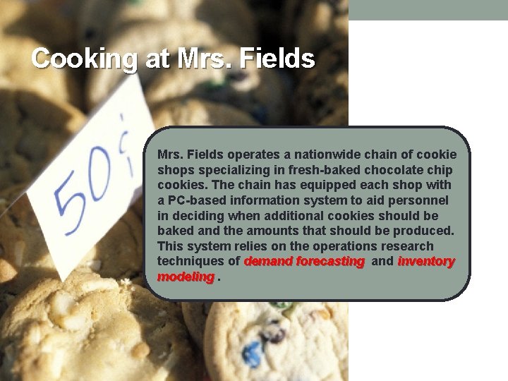 Cooking at Mrs. Fields operates a nationwide chain of cookie shops specializing in fresh-baked Cooking at Mrs. Fields operates a nationwide chain of cookie shops specializing in fresh-baked