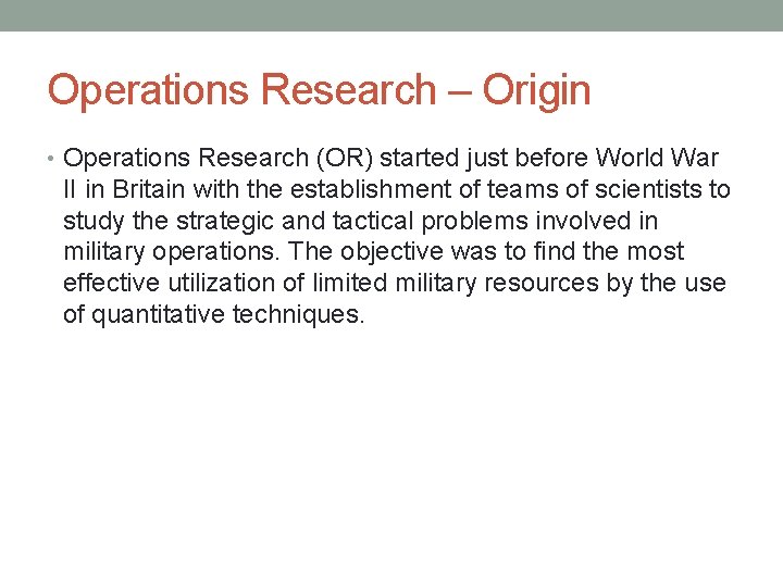 Operations Research – Origin • Operations Research (OR) started just before World War II Operations Research – Origin • Operations Research (OR) started just before World War II