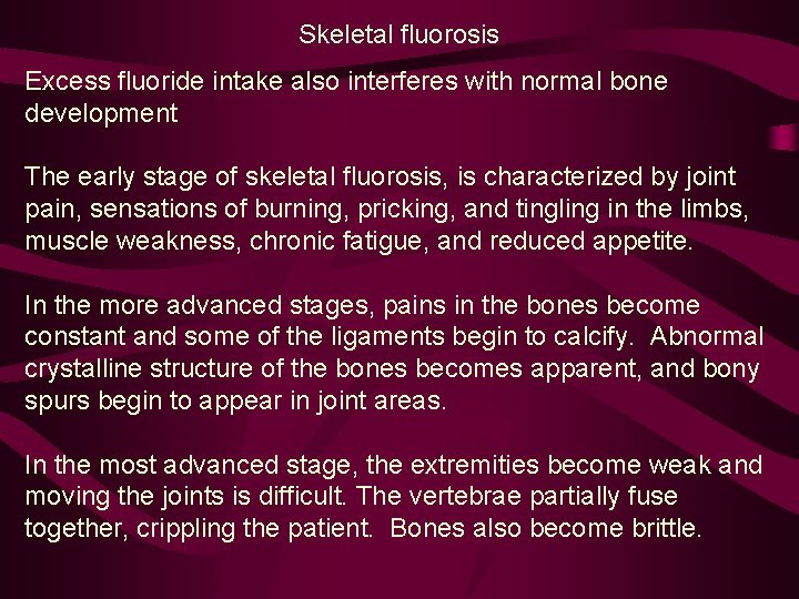 Skeletal fluorosis Excess fluoride intake also interferes with normal bone development The early stage