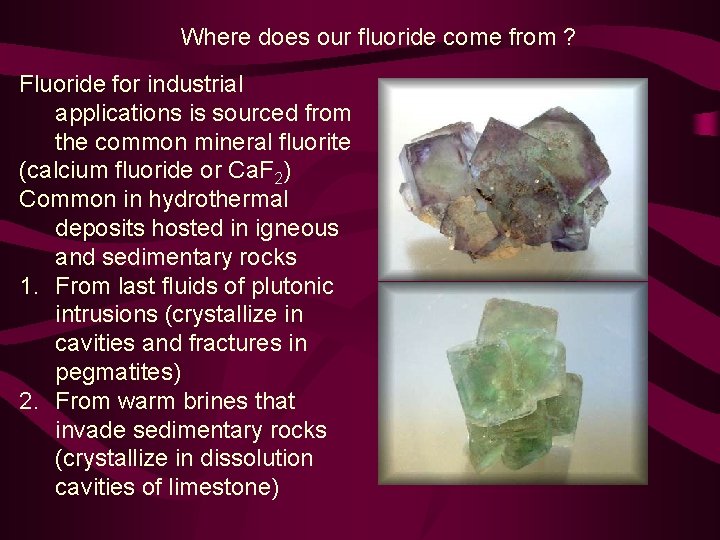 Where does our fluoride come from ? Fluoride for industrial applications is sourced from