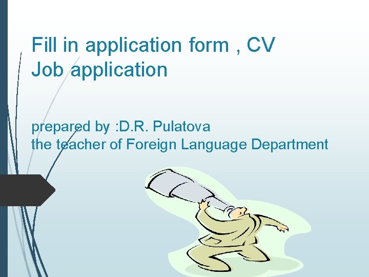 Fill in application form , CV Job application prepared by : D. R. Pulatova