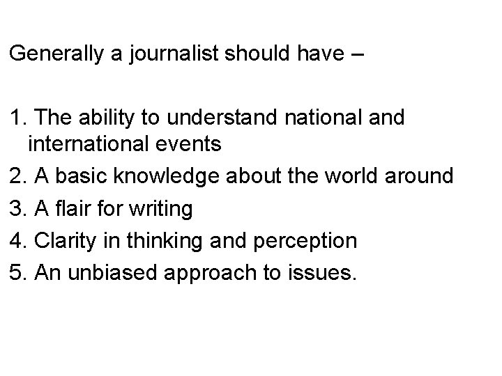 Generally a journalist should have – 1. The ability to understand national and international