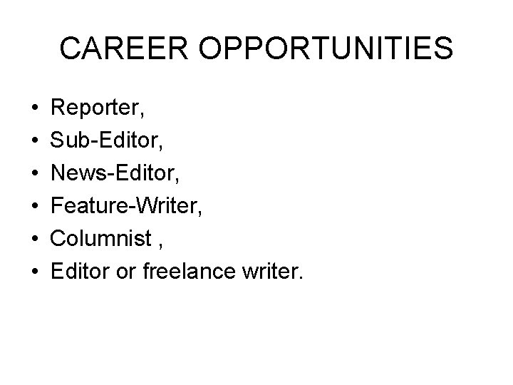 CAREER OPPORTUNITIES • • • Reporter, Sub-Editor, News-Editor, Feature-Writer, Columnist , Editor or freelance