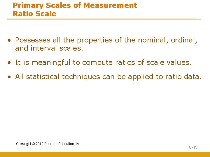 Primary Scales of Measurement Ratio Scale • Possesses all the properties of the nominal,