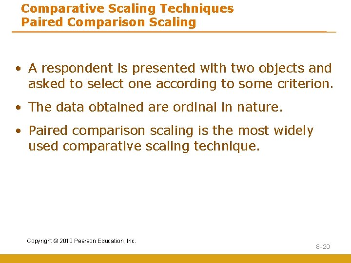 Comparative Scaling Techniques Paired Comparison Scaling • A respondent is presented with two objects