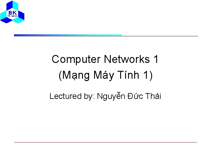 Computer Networks 1 (Mạng Máy Tính 1) Lectured by: Nguyễn Đức Thái 