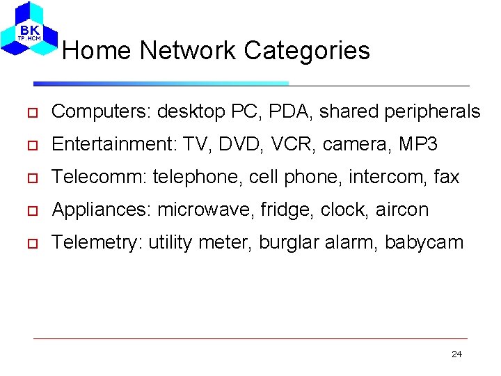 Home Network Categories Computers: desktop PC, PDA, shared peripherals Entertainment: TV, DVD, VCR, camera,