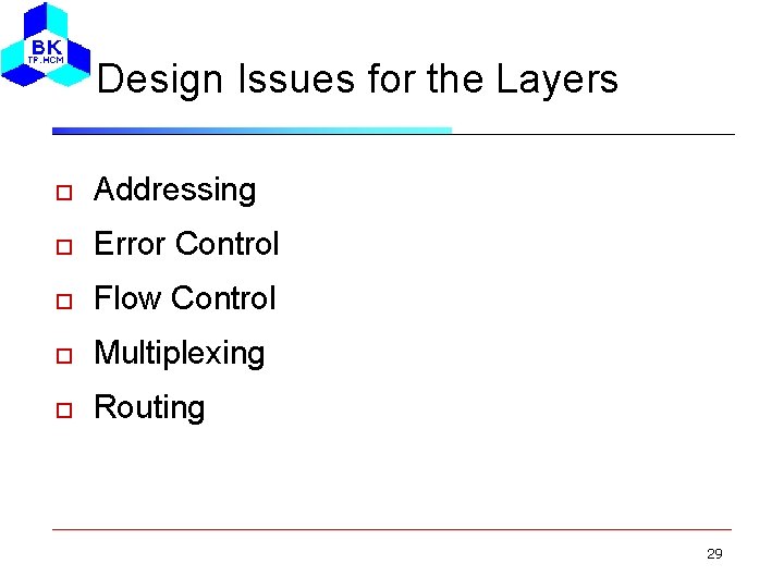Design Issues for the Layers Addressing Error Control Flow Control Multiplexing Routing 29 