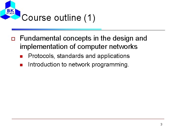 Course outline (1) Fundamental concepts in the design and implementation of computer networks Protocols,