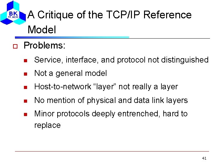 A Critique of the TCP/IP Reference Model Problems: Service, interface, and protocol not distinguished