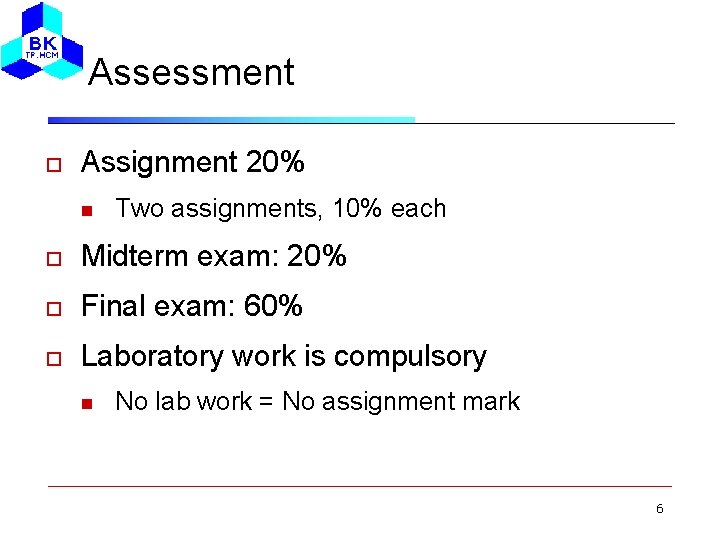 Assessment Assignment 20% Two assignments, 10% each Midterm exam: 20% Final exam: 60% Laboratory