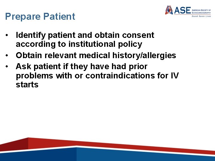 Prepare Patient • Identify patient and obtain consent according to institutional policy • Obtain