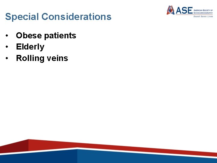 Special Considerations • Obese patients • Elderly • Rolling veins 