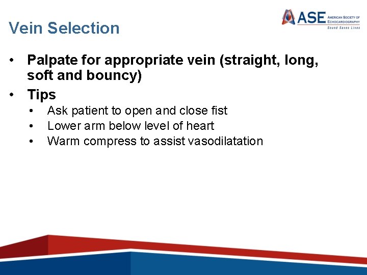 Vein Selection • Palpate for appropriate vein (straight, long, soft and bouncy) • Tips