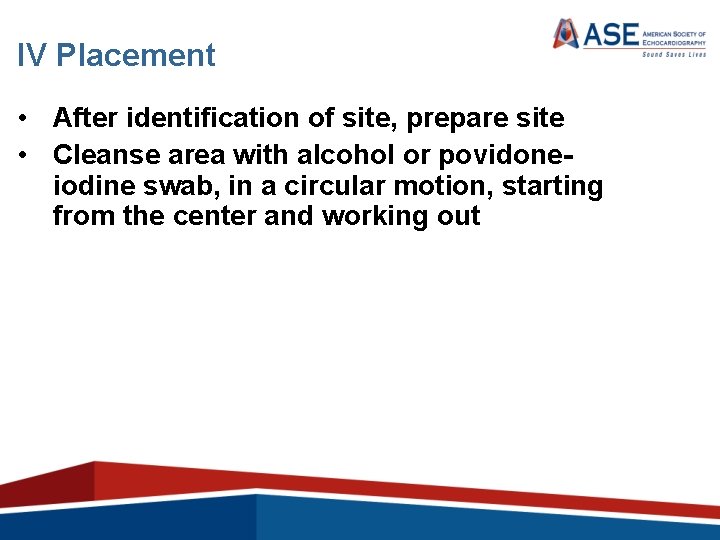 IV Placement • After identification of site, prepare site • Cleanse area with alcohol