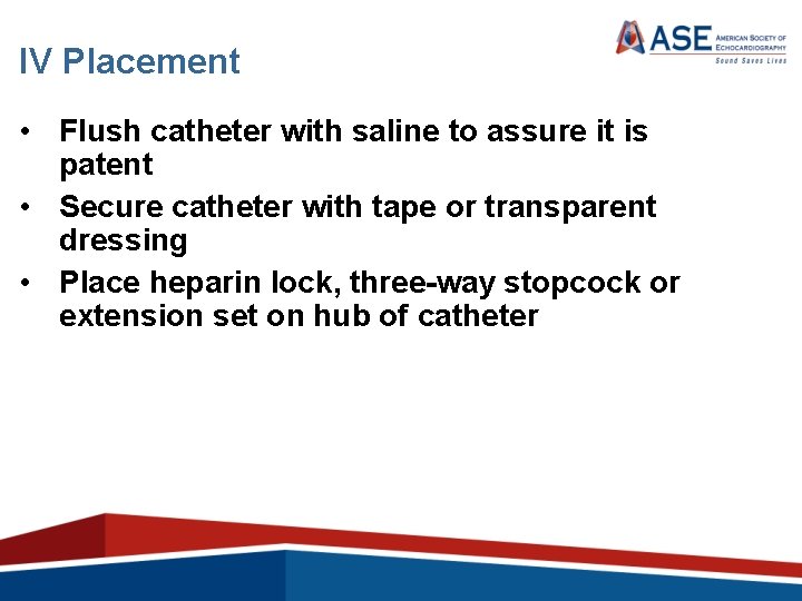 IV Placement • Flush catheter with saline to assure it is patent • Secure