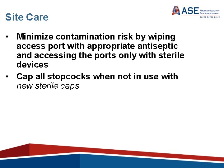 Site Care • Minimize contamination risk by wiping access port with appropriate antiseptic and