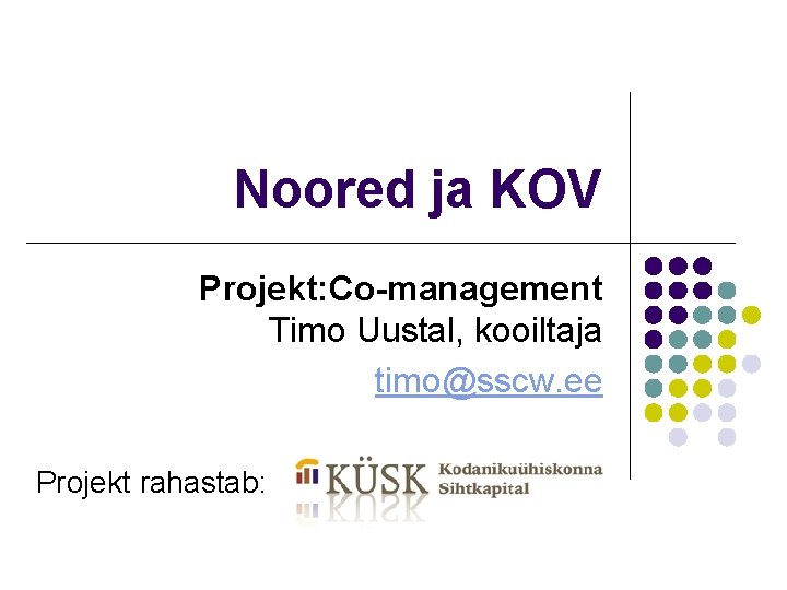 Noored ja KOV Projekt: Co-management Timo Uustal, kooiltaja timo@sscw. ee Projekt rahastab: 