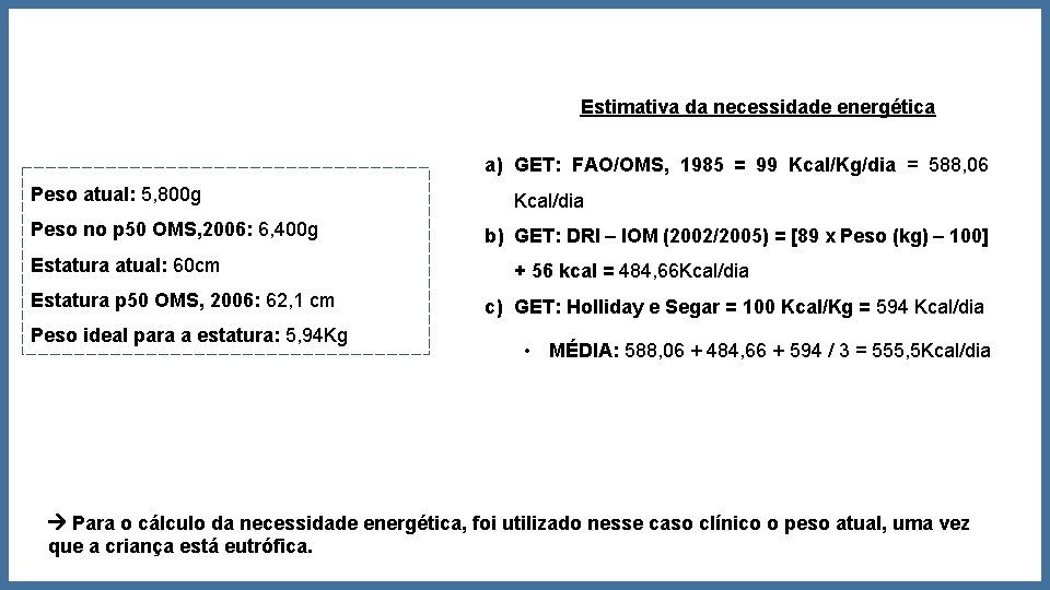 Estimativa da necessidade energética a) GET: FAO/OMS, 1985 = 99 Kcal/Kg/dia = 588, 06 Estimativa da necessidade energética a) GET: FAO/OMS, 1985 = 99 Kcal/Kg/dia = 588, 06