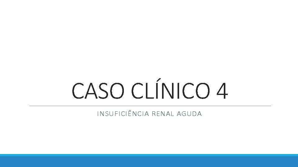 CASO CLÍNICO 4 INSUFICIÊNCIA RENAL AGUDA 