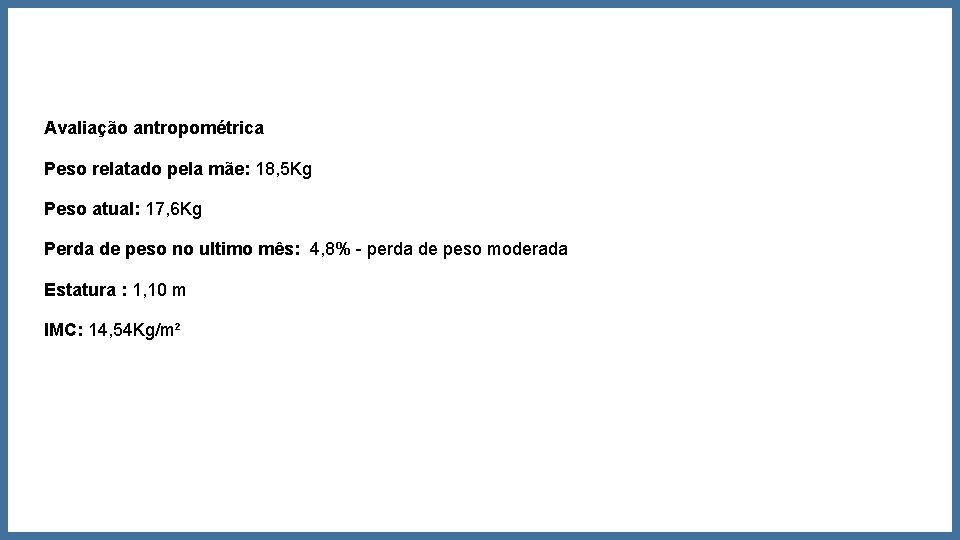 Avaliação antropométrica Peso relatado pela mãe: 18, 5 Kg Peso atual: 17, 6 Kg