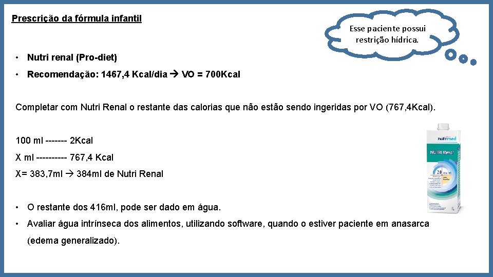 Prescrição da fórmula infantil Esse paciente possui restrição hídrica. • Nutri renal (Pro-diet) • Prescrição da fórmula infantil Esse paciente possui restrição hídrica. • Nutri renal (Pro-diet) •