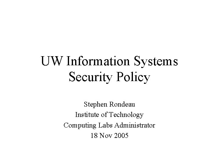 UW Information Systems Security Policy Stephen Rondeau Institute of Technology Computing Labs Administrator 18