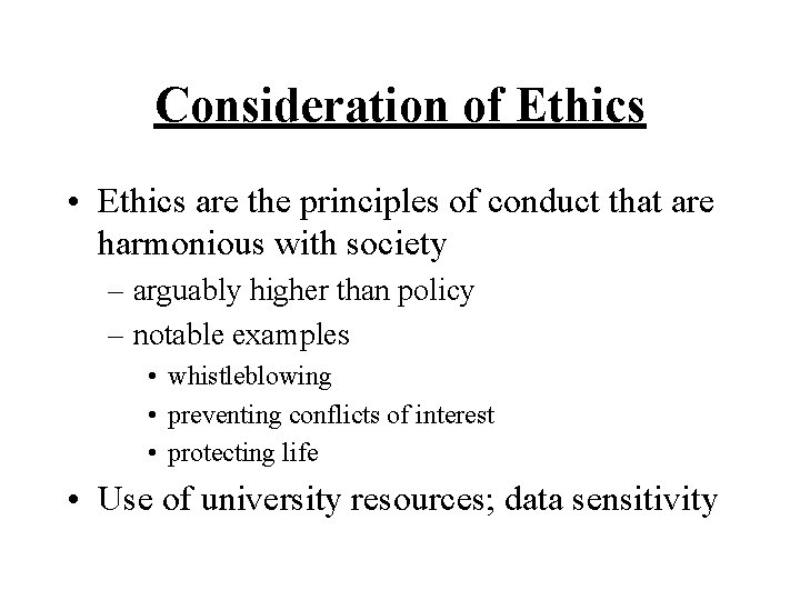 Consideration of Ethics • Ethics are the principles of conduct that are harmonious with