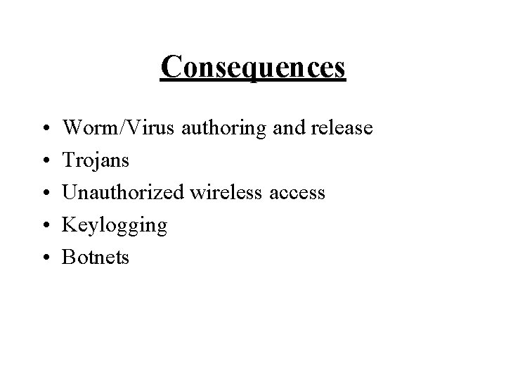 Consequences • • • Worm/Virus authoring and release Trojans Unauthorized wireless access Keylogging Botnets