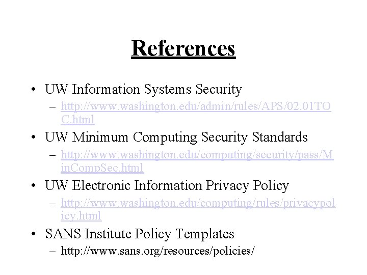 References • UW Information Systems Security – http: //www. washington. edu/admin/rules/APS/02. 01 TO C.