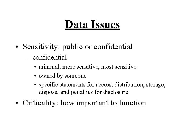 Data Issues • Sensitivity: public or confidential – confidential • minimal, more sensitive, most