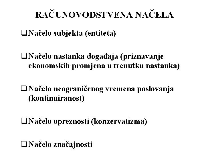 RAČUNOVODSTVENA NAČELA q Načelo subjekta (entiteta) q Načelo nastanka događaja (priznavanje ekonomskih promjena u