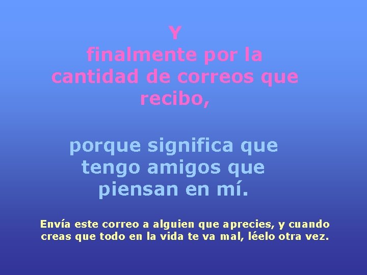 Y finalmente por la cantidad de correos que recibo, porque significa que tengo amigos