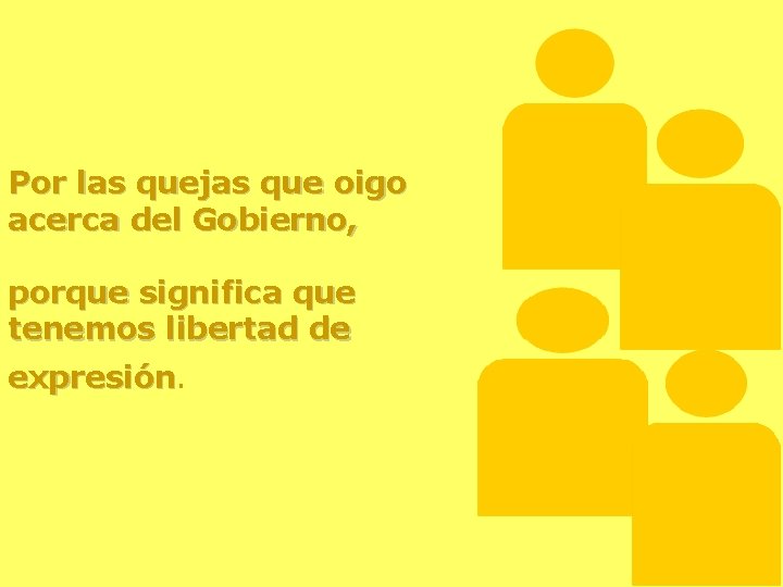 Por las quejas que oigo acerca del Gobierno, porque significa que tenemos libertad de