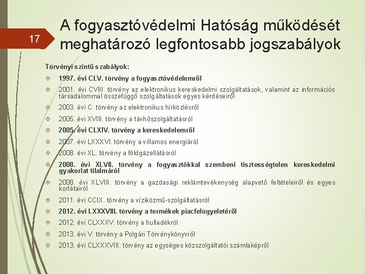 A fogyasztóvédelmi Hatóság működését meghatározó legfontosabb jogszabályok 17 Törvényi szintű szabályok: 1997. évi CLV.