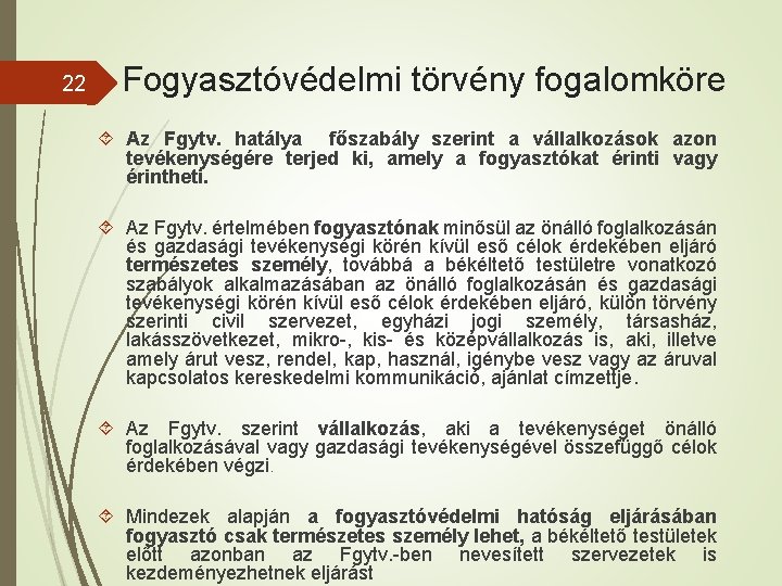 22 Fogyasztóvédelmi törvény fogalomköre Az Fgytv. hatálya főszabály szerint a vállalkozások azon tevékenységére terjed