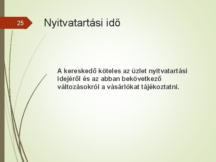 25 Nyitvatartási idő A kereskedő köteles az üzlet nyitvatartási idejéről és az abban bekövetkező