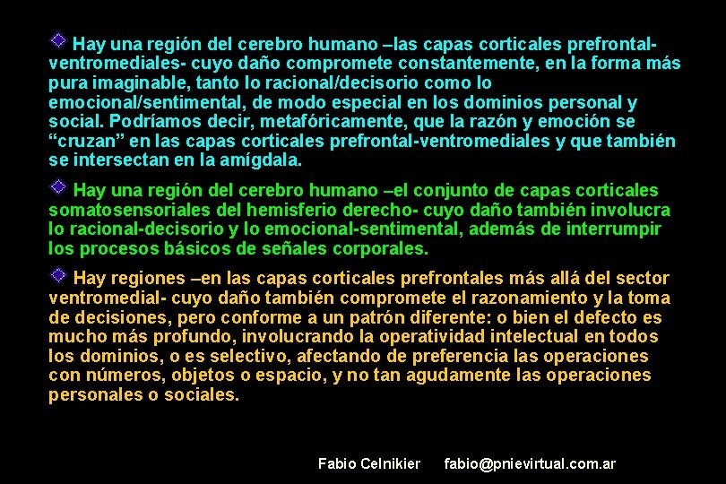Hay una región del cerebro humano –las capas corticales prefrontalventromediales- cuyo daño compromete constantemente,