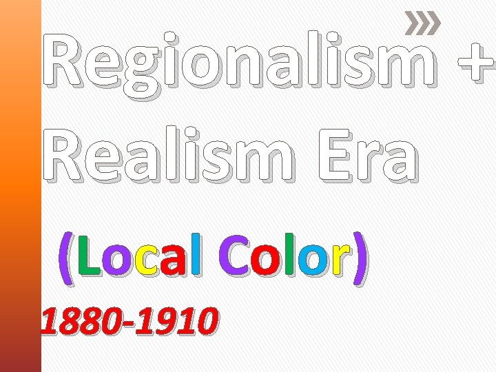 Regionalism + Realism Era ( L o ca l Co l o r) 1880