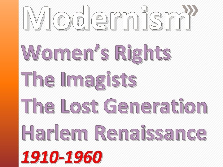 Modernism Women’s Rights The Imagists The Lost Generation Harlem Renaissance 1910 -1960 