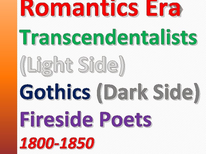 Romantics Era Transcendentalists (Light Side) Gothics (Dark Side) Fireside Poets 1800 -1850 