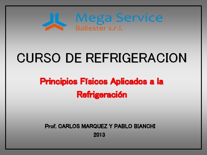 CURSO DE REFRIGERACION Principios Físicos Aplicados a la Refrigeración Prof. CARLOS MARQUEZ Y PABLO