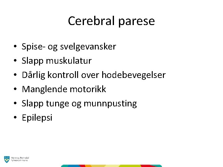 Cerebral parese • • • Spise- og svelgevansker Slapp muskulatur Dårlig kontroll over hodebevegelser