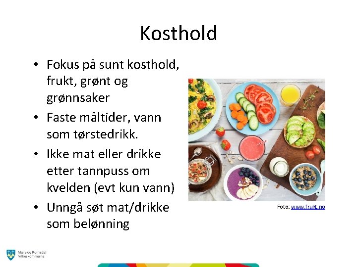 Kosthold • Fokus på sunt kosthold, frukt, grønt og grønnsaker • Faste måltider, vann