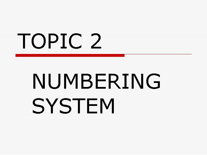 TOPIC 2 NUMBERING SYSTEM 