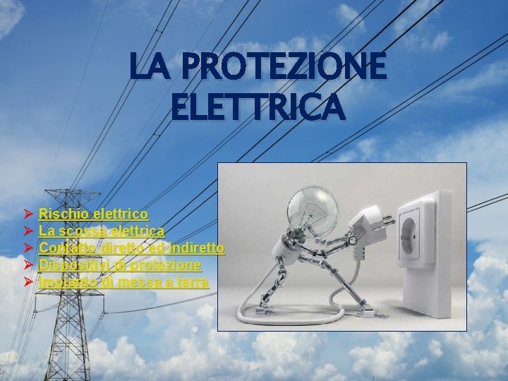LA PROTEZIONE ELETTRICA Ø Rischio elettrico Ø La scossa elettrica Ø Contatto diretto ed