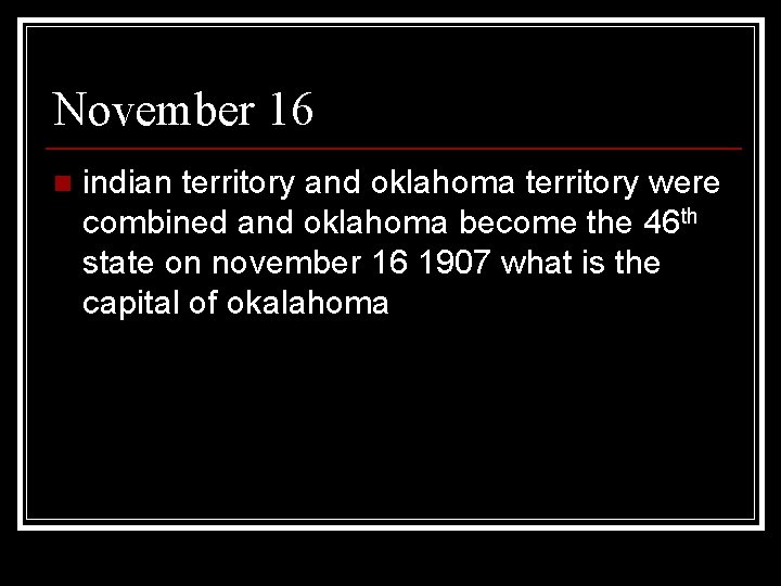 November 16 n indian territory and oklahoma territory were combined and oklahoma become the