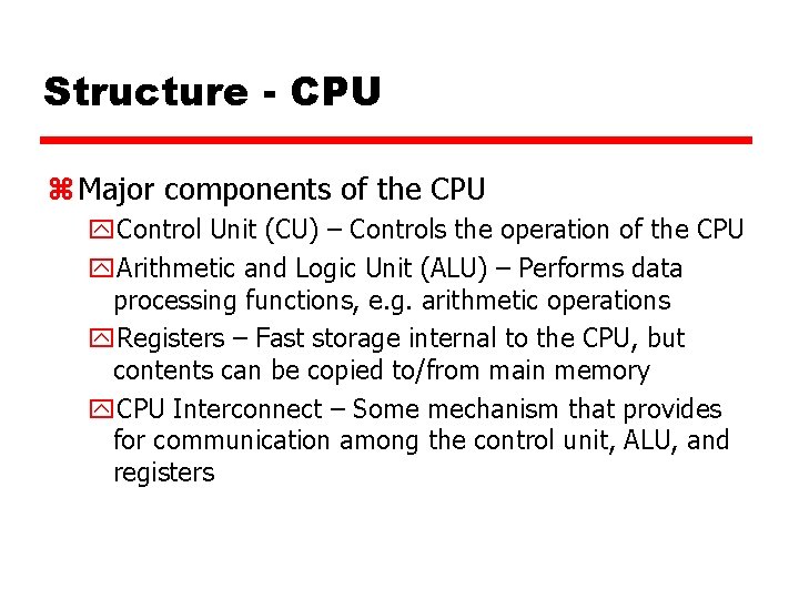 Structure - CPU z Major components of the CPU y. Control Unit (CU) –