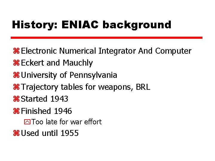 History: ENIAC background z Electronic Numerical Integrator And Computer z Eckert and Mauchly z